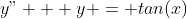 y" + y = tan(x)