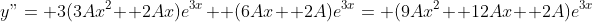 y"= 3(3Ax^2+ 2Ax)e^{3x}+ (6Ax+ 2A)e^{3x}= (9Ax^2+ 12Ax+ 2A)e^{3x}