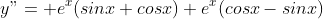 y"= e^x(sinx+cosx)+e^x(cosx-sinx)