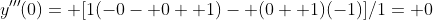y'''(0)= [1(-0- 0+ 1)- (0+ 1)(-1)]/1= 0
