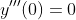 y'''(0)=0