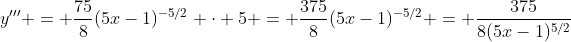 y''' = \frac{75}{8}(5x-1)^{-5/2} \cdot 5 = \frac{375}{8}(5x-1)^{-5/2} = \frac{375}{8(5x-1)^{5/2}}