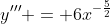 y''' = 6x^{-\frac{5}{2}}