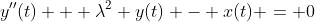 y''(t) + \lambda^2 y(t) - x(t) = 0