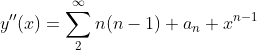 y''(x)=\sum_2^{\infty}n(n-1) a_n x^{n-1}