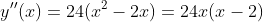 y''(x)=24(x^2-2x)=24x(x-2)