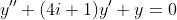 y''+(4i+1)y'+y=0