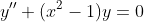 y''+(x^2-1)y=0