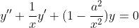 y''+\frac{1}{x}y'+(1-\frac{a^2}{x^2})y=0
