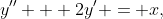 y'' + 2y' = x,~~y(0) = 1,~y'(0) = 0.