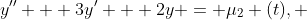 y'' + 3y' + 2y = \mu_2 (t), ~ y(0) = 0, ~ y'(0) = 1