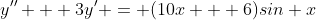 y'' + 3y' = (10x + 6)sin x