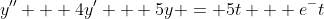 y'' + 4y' + 5y = 5t + e^-t