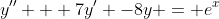 y'' + 7y' -8y = e^x