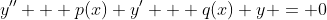 y'' + p(x) y' + q(x) y = 0