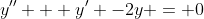 y'' + y' -2y = 0