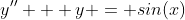 y'' + y = sin(x)