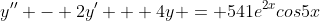 y'' - 2y' + 4y = 541e^{2x}cos5x