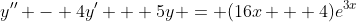 y'' - 4y' + 5y = (16x + 4)e^{3x}