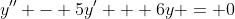 y'' - 5y' + 6y = 0