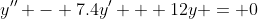 y'' - 7.4y' + 12y = 0