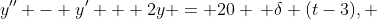 y'' - y' + 2y = 20 \, \delta (t-3), ~ y(0) = 1, ~ y'(0) = 0