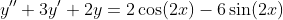 y''+3y'+2y=2\cos(2x)-6\sin(2x)