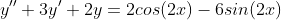 y''+3y'+2y=2cos(2x)-6sin(2x)