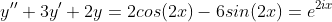 y''+3y'+2y=2cos(2x)-6sin(2x)=e^{2ix}