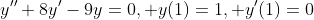 y''+8y'-9y=0, y(1)=1, y'(1)=0