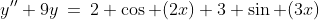 y''+9y\:=\:2 \cos (2x)+3 \sin (3x)