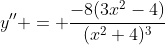y'' = \frac{-8(3x^2-4)}{(x^2+4)^3}