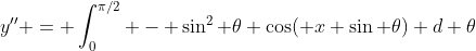 y'' = \int_0^{\pi/2} - \sin^2 \theta \cos( x \sin \theta) d \theta