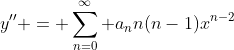 y'' = \sum_{n=0}^\infty a_nn(n-1)x^{n-2}