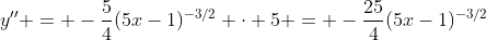 y'' = -\frac{5}{4}(5x-1)^{-3/2} \cdot 5 = -\frac{25}{4}(5x-1)^{-3/2}