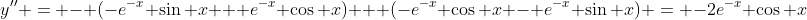 y'' = - (-e^{-x} \sin x + e^{-x} \cos x) + (-e^{-x} \cos x - e^{-x} \sin x) = -2e^{-x} \cos x