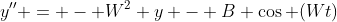 y'' = - W^2 y - B \cos (Wt)