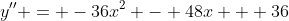 y'' = -36x^2 - 48x + 36