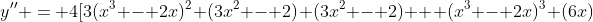 y'' = 4[3(x^3 - 2x)^2 (3x^2 - 2) (3x^2 - 2) + (x^3 - 2x)^3 (6x)