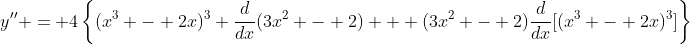y'' = 4\left\{(x^3 - 2x)^3 \frac{d}{dx}(3x^2 - 2) + (3x^2 - 2)\frac{d}{dx}[(x^3 - 2x)^3]\right\}