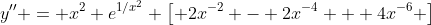 y'' = x^2 e^{1/x^2} \left[ 2x^{-2} - 2x^{-4} + 4x^{-6} \right]