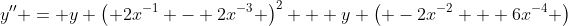 y'' = y \left( 2x^{-1} - 2x^{-3} \right)^2 + y \left( -2x^{-2} + 6x^{-4} \right)