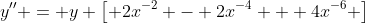 y'' = y \left[ 2x^{-2} - 2x^{-4} + 4x^{-6} \right]