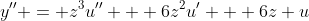 y'' = z^3u'' + 6z^2u' + 6z u