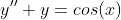 y''+y=cos(x)