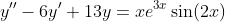 y''-6y'+13y=xe^{3x}\sin(2x)