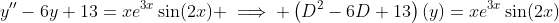 y''-6y+13=xe^{3x}\sin(2x) \implies \left(D^2-6D+13\right)(y)=xe^{3x}\sin(2x)