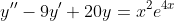 y''-9y'+20y=x^{2}e^{4x}
