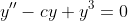 y''-cy+y^3=0
