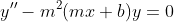 y''-m^2(mx+b)y=0